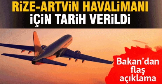 Bakan Rize Artvin Hava limanı İçin Tarih Verdi…